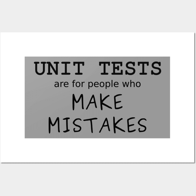 Unit Tests are for people who Make Mistakes (Black Text) Wall Art by ObscureDesigns